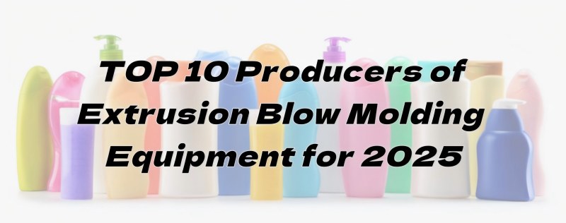 TOP 10 dos produtores de equipos de moldeo por extrusión e soplado para 2025